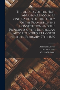 Paperback The Address of the Hon. Abraham Lincoln, in Vindication of the Policy of the Framers of the Constitution and the Principles of the Republican Party, D Book