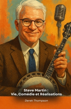 Steve Martin : Vie, Comédie et Réalisations: L'hommage définitif au génie comique américain