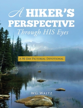 Paperback A Hiker's Perspective Through HIS Eyes: A 90 Day Pictorial Devotional Book