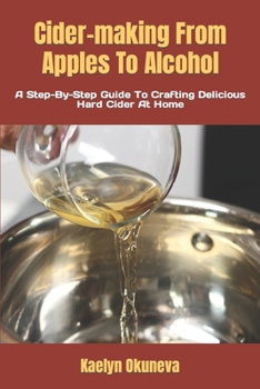Paperback Cider-making From Apples To Alcohol: A Step-By-Step Guide To Crafting Delicious Hard Cider At Home Book