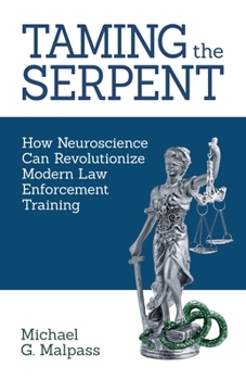 Paperback Taming the Serpent: How Neuroscience Can Revolutionize Modern Law Enforcement Training Book