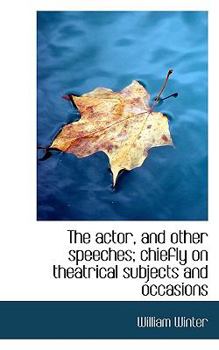 Paperback The Actor, and Other Speeches; Chiefly on Theatrical Subjects and Occasions Book