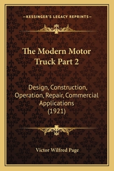 Paperback The Modern Motor Truck Part 2: Design, Construction, Operation, Repair, Commercial Applications (1921) Book