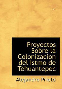 Paperback Proyectos Sobre La Colonizacion del Istmo de Tehuantepec [Large Print] Book