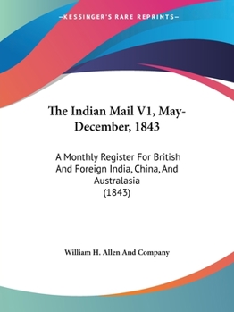The Indian Mail V1, May-December, 1843: A Monthly Register For British And Foreign India, China, And Australasia