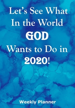 Let’s See What In the World God Wants to Do in 2020!: Weekly Planner for Sharing the Good News