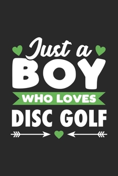 Just A Boy Who Loves Disc Golf: Funny Sport Notebook Journal Gift For Boys for Writing Diary, Perfect Disc Golf Gift for men, Cool Blank Lined Journal For Birthday