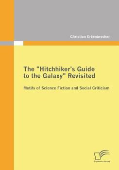Paperback The "Hitchhiker's Guide to the Galaxy" Revisited: Motifs of Science Fiction and Social Criticism Book