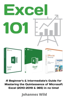 Paperback Excel 101: A Beginner's & Intermediate's Guide for Mastering the Quintessence of Microsoft Excel (2010-2019 & 365) in no time! Book