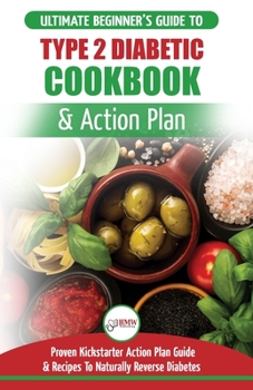 Paperback Type 2 Diabetes Cookbook & Action Plan: The Ultimate Beginner's Diabetic Diet Cookbook & Kickstarter Action Plan Guide to Naturally Reverse Diabetes + Book