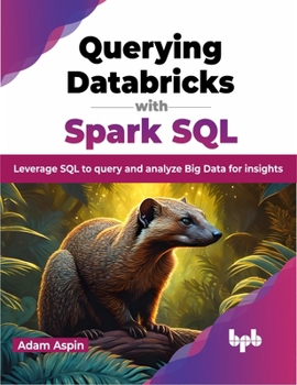 Paperback Querying Databricks with Spark SQL: Leverage SQL to Query and Analyze Big Data for Insights Book