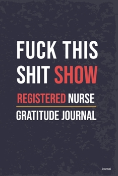 Paperback Fuck This ShitShow A Gratitude Journal For Tired-Ass Registered Nurse Gratitude Journal for Tired-Ass People Funny Snarky & Swearing Journal Gifts for Book