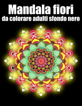 Mandala fiori da colorare adulti sfondo nero: libro 30 mandalas fiori grande semplici to complessi da colorare per adulti antistress regalo perfetto p