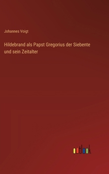 Hildebrand als Papst Gregorius der Siebente und sein Zeitalter
