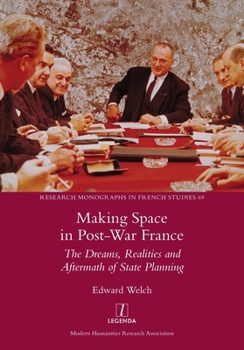 Paperback Making Space in Post-War France: The Dreams, Realities and Aftermath of State Planning Book