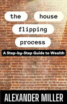 Paperback The House Flipping Process: A Step-by-Step Guide to Wealth Book