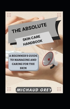 Paperback The Absolute Skin Care Handbook: A Beginner's Guide To Managing And Caring For The Skin [Large Print] Book