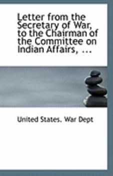 Paperback Letter from the Secretary of War, to the Chairman of the Committee on Indian Affairs, ... Book