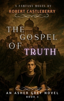 The Gospel of Truth: Asher Grey Chronicles Book 3