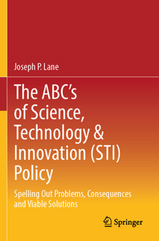 Paperback The Abc's of Science, Technology & Innovation (Sti) Policy: Spelling Out Problems, Consequences and Viable Solutions Book