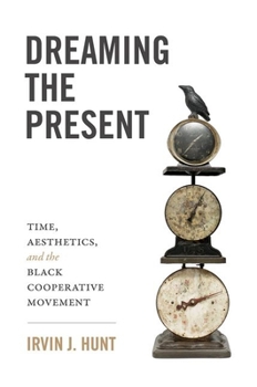 Paperback Dreaming the Present: Time, Aesthetics, and the Black Cooperative Movement Book
