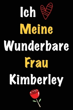 Ich Liebe Meine Wunderbare Frau Kimberley: Geschenk für die Frau Kimberley von ihrem Ehemann | Geburtstagsgeschenk, Weihnachtsgeschenk oder ... das linierte Notizbuch zu sc (German Edition)