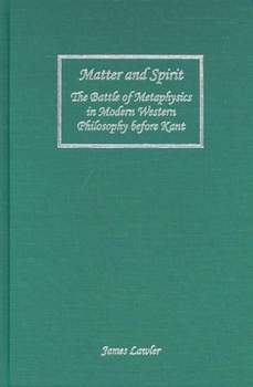 Hardcover Matter and Spirit: The Battle of Metaphysics in Modern Western Philosophy Before Kant Book