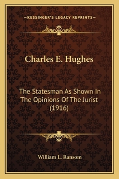Charles E. Hughes, the Statesman: As Shown in the Opinions of the Jurist
