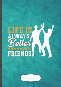 Life Is Always Better with Friends: Friendship Blank Lined Notebook/ Journal, Writer Practical Record. Dad Mom Anniversay Gift. Thoughts Creative Writing Logbook. Fashionable Vintage Look 110 Pages B5