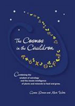 Paperback The Cosmos in the Cauldron: Combining the wisdom of astrology and the innate intelligence of plants and minerals to heal and grow Book