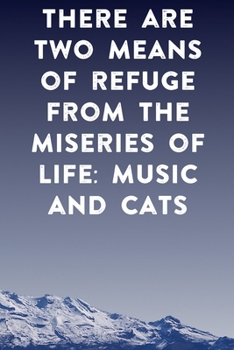 There are two means of refuge from the miseries of life music and cats: Lined Notebook / Journal Gift, 100 Pages, 6x9, Soft Cover, Matte Finish ... Journal, Notebook, Diary, Composition Book