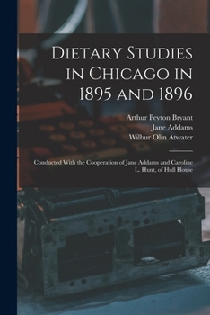 Paperback Dietary Studies in Chicago in 1895 and 1896: Conducted With the Cooperation of Jane Addams and Caroline L. Hunt, of Hull House Book