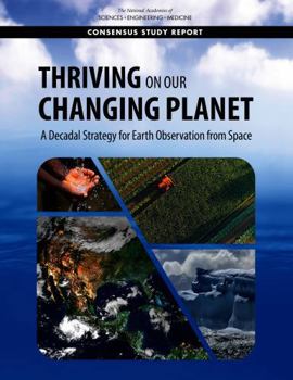 Thriving on Our Changing Planet: A Decadal Strategy for Earth Observation from Space