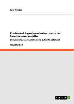 Paperback Kinder- und Jugendsprachreisen deutscher Sprachreiseveranstalter: Entwicklung, Marktanalyse und Zukunftspotenzial [German] Book