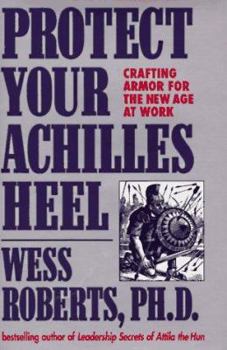 Hardcover Protect Your Achilles Heel: Crafting Armor for the New Age at Work Book