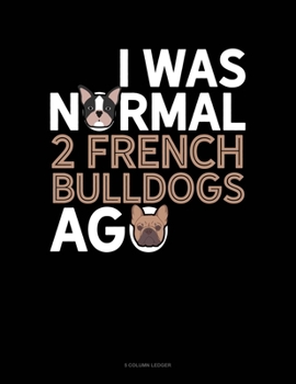 Paperback I Was Normal 2 French Bulldogs Ago: 5 Column Ledger Book