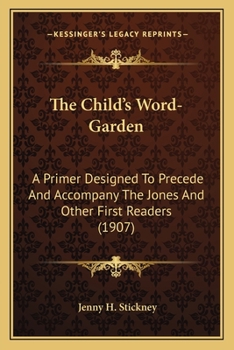 Paperback The Child's Word-Garden: A Primer Designed To Precede And Accompany The Jones And Other First Readers (1907) Book