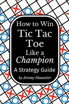 Hardcover How to Win Tic Tac Toe Like a Champion: A Strategy Guide Book