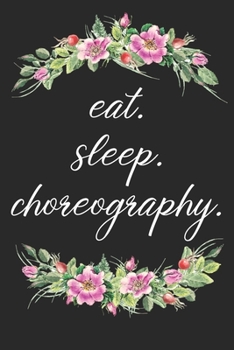 Paperback eat. sleep. choreography. - Lined Notebook: Dance Teacher Notebook/Dance teacher quote Dance teacher gift appreciation journal Lined Composition teach Book