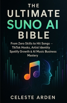 THE ULTIMATE SUNO AI BIBLE: From Zero Skills to Hit Songs, TikTok Hooks, Artist Identity, Spotify Growth & AI Music Business Mastery