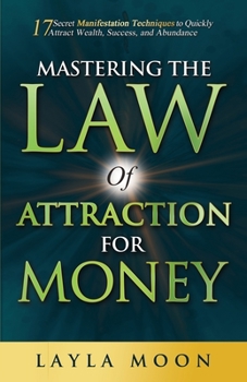 Paperback Mastering the Law of Attraction for Money: 17 Secret Manifestation Techniques to Quickly Attract Wealth, Success, and Abundance Book