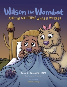 Hardcover Wilson the Wombat and the Nighttime What-If Worries: A therapeutic book and a fun story to help support anxious and worried kids at bedtime. Written b Book