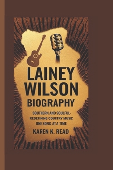 LAINEY WILSON BIOGRAPHY: Southern and Soulful-Redefining Country Music One Song at a Time