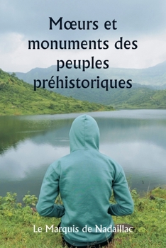Moeurs et monuments des peuples préhistoriques (French Edition)