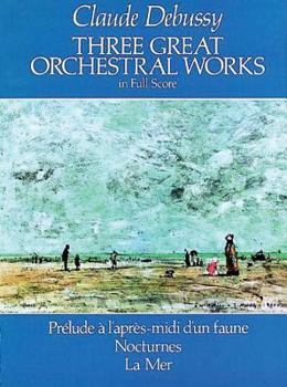 Paperback Three Great Orchestral Works in Full Score: Prélude a l'Après-MIDI d'Un Faune, Nocturnes, La Mer Book