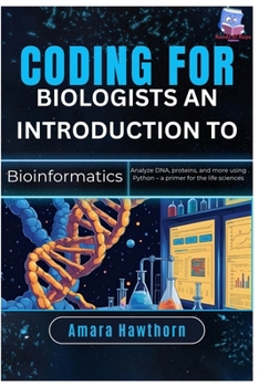 Paperback Coding for Biologists: An Introduction to Bioinformatics: Analyze DNA, proteins, and more using Python - a primer for the life sciences Book