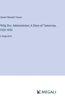 Hardcover Philip Dru: Administrator; A Story of Tomorrow, 1920-1935: in large print Book