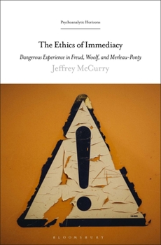 Hardcover The Ethics of Immediacy: Dangerous Experience in Freud, Woolf, and Merleau-Ponty Book