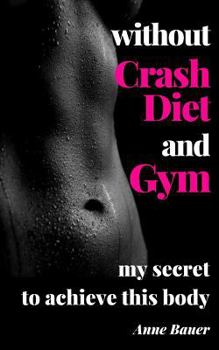 Paperback without Crash Diet and Gym: my secrete to achieve this body Book