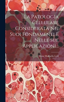 Hardcover La Patologia Cellulare Considerata Nei Suoi Fondamenti E Nelle Sue Applicazioni... [Italian] Book